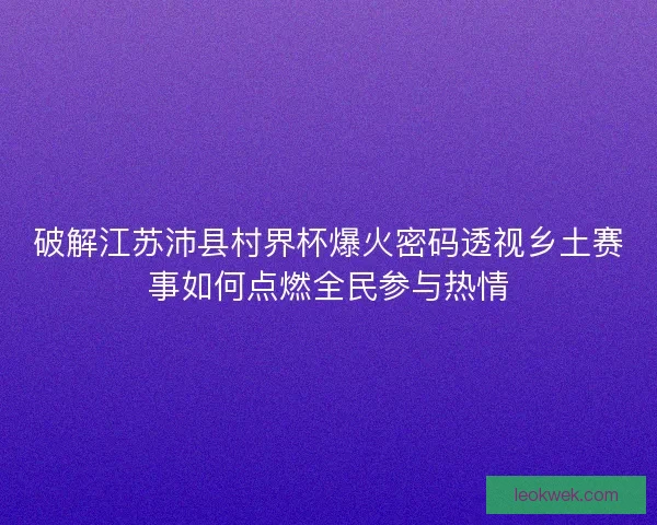 破解江苏沛县村界杯爆火密码透视乡土赛事如何点燃全民参与热情 破解江苏沛县村界杯爆火密码透视乡土赛事如何点燃全民参与热情